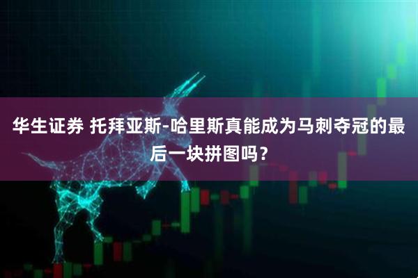 华生证券 托拜亚斯-哈里斯真能成为马刺夺冠的最后一块拼图吗？